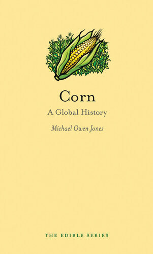 Corn A Global History Edible Michael Owen Jones