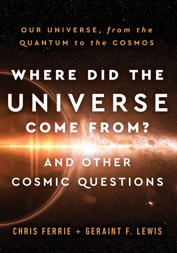 Where Did The Universe Come From And Other Cosmic Questions Ferrie Chris Lewis