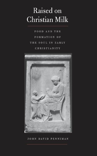 Raised On Christian Milk Food And The Formation Of The Soul In Early Christianity John David Penniman