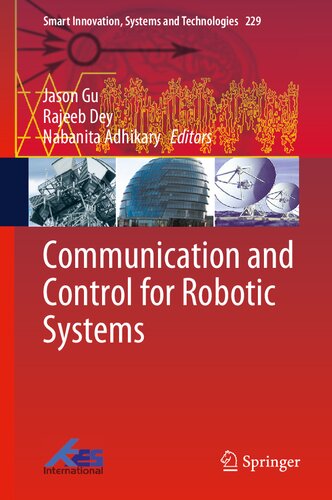 Communication And Control For Robotic Systems Smart Innovation Systems And Technologies 229 1st Ed 2022 Jason Gu Editor