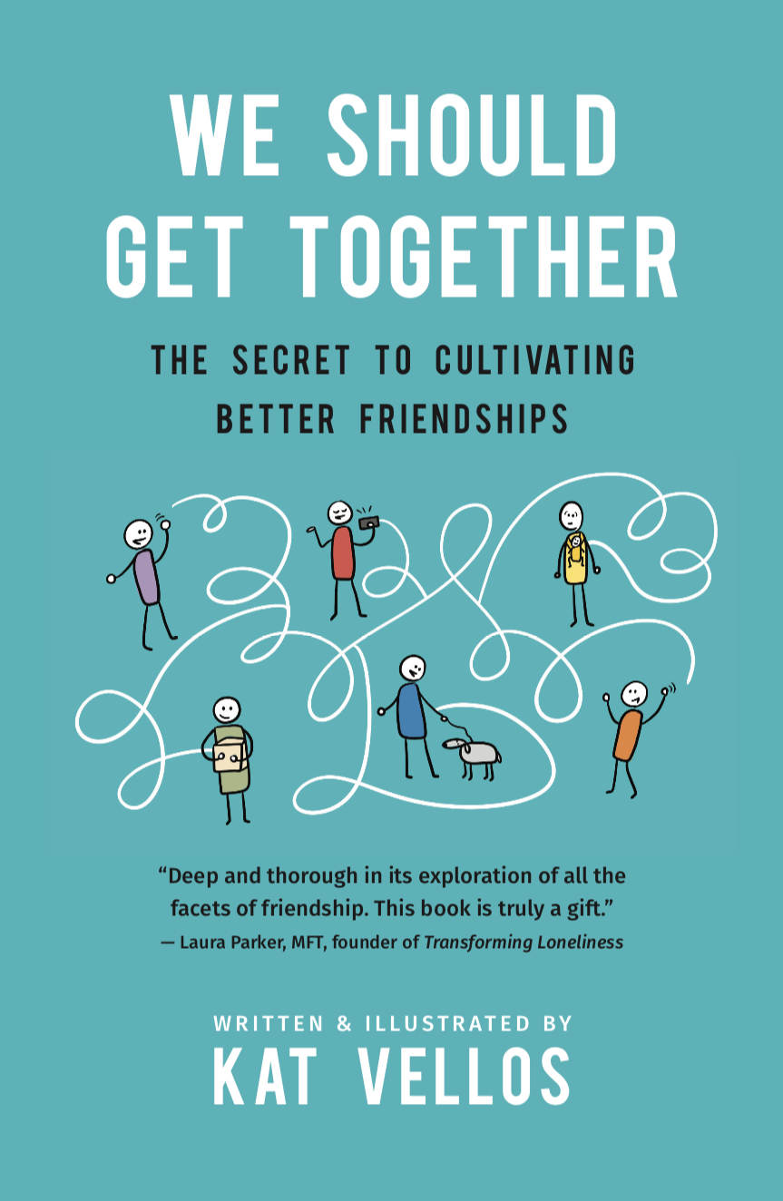 We Should Get Together The Secret To Cultivating Better Friendships Kat Vellos