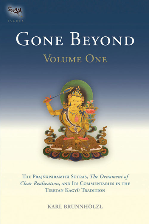 Gone Beyond The Prajnaparamita Sutras The Ornament Of Clear Realization And Its Commentaries In The Tibetan Kagyu Tradition Volume 1 Karl Brunnholzl