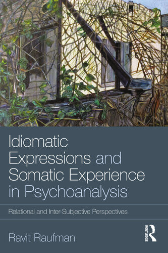 Idiomatic Expressions And Somatic Experience In Psychoanalysis Relational And Intersubjective Perspectives Ravit Raufman