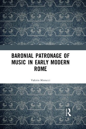 Baronial Patronage Of Music In Early Modern Rome Valerio Morucci