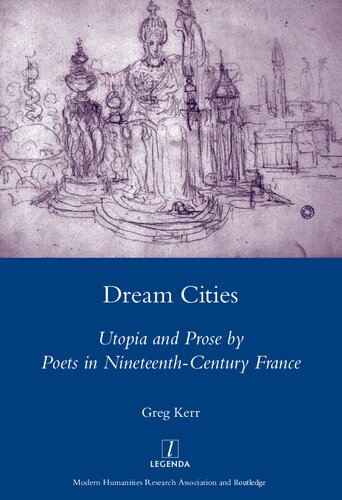 Dream Cities Utopia And Prose By Poets In Nineteenthcentury France Greg Kerr