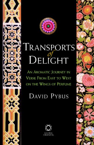 Transports Of Delight An Aromatic Journey In Verse From East To West On The Wings Of Perfume David Pybus