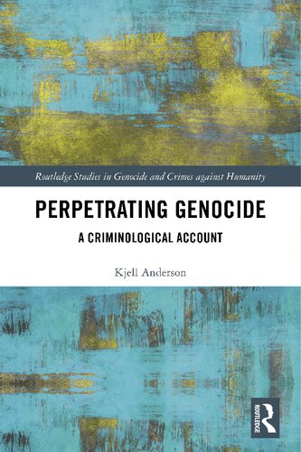 Perpetrating Genocide A Criminological Account 1st Kjell Anderson