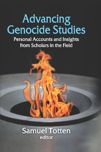 Advancing Genocide Studies Personal Accounts And Insights From Scholars In The Field 1st Samuel Totten