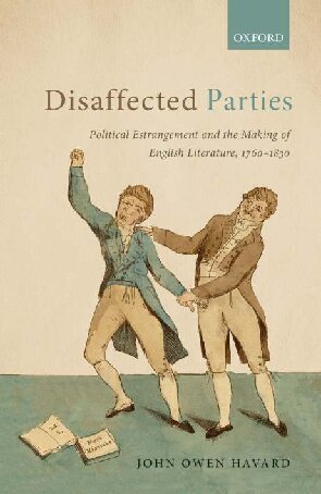 Disaffected Parties Political Estrangement And The Making Of English Literature 17601830 John Owen Havard