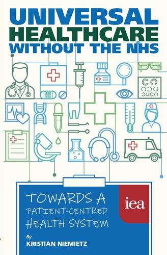 Universal Healthcare Without The Nhs Towards A Patientcentred Health System 1st Edition Kristian Niemietz