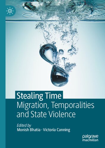 Stealing Time Migration Temporalities And State Violence 1st Edition Monish Bhatia Editor