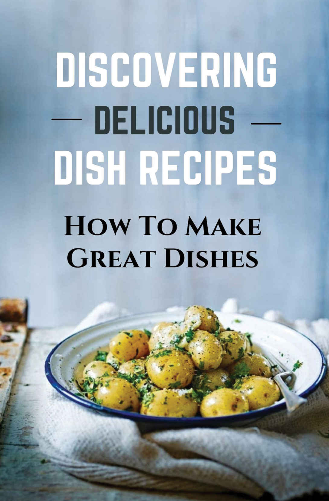 Discovering Delicious Dish Recipes How To Make Great Dishes Things Of Delicious Dish Recipes Racheal Connet