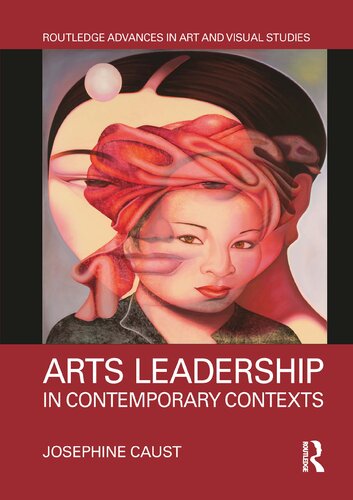 Arts Leadership In Contemporary Contexts Josephine Caust