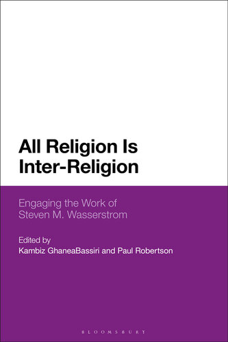All Religion Is Interreligion Engaging The Work Of Steven M Wasserstrom Kambiz Ghaneabassiri Paul Robertson