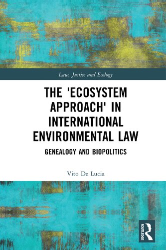 The Ecosystem Approach In International Environmental Law Genealogy And Biopolitics Vito De Lucia