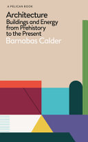 Architecture Buildings And Energy From Prehistory To The Present Barnabas Calder