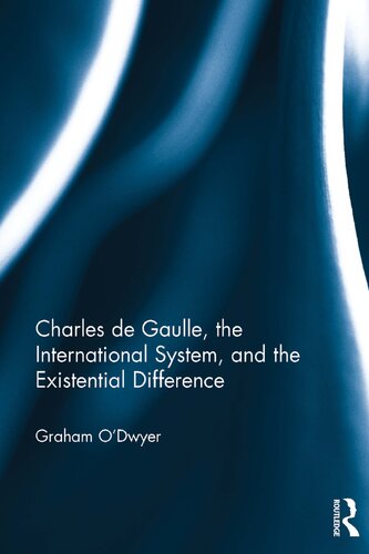 Charles De Gaulle The International System And The Existential Difference 1st Edition Graham Odwyer