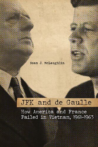 Jfk And De Gaulle How America And France Failed In Vietnam 19611963 Sean J Mclaughlin