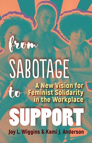 From Sabotage To Support A New Vision For Feminist Solidarity In The Workplace Joy L Wiggins