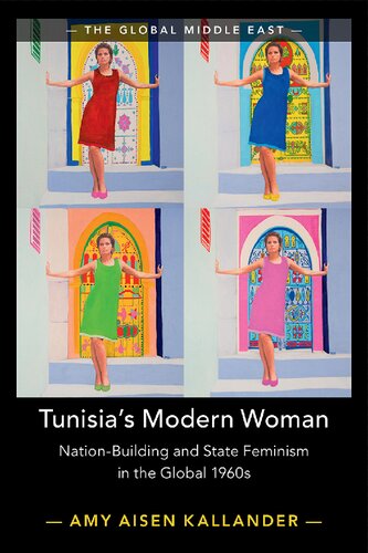 Tunisias Modern Woman Nationbuilding And State Feminism In The Global 1960s Amy Aisen Kallander