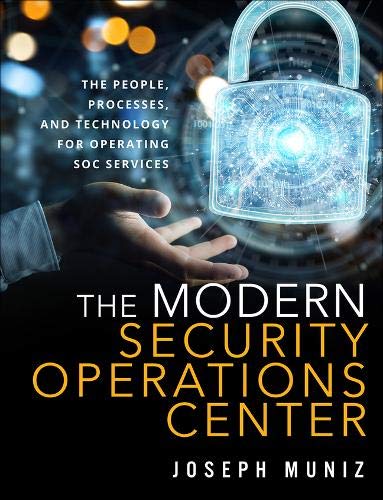 The Modern Security Operations Center The People Process And Technology For Operating Soc Services 1st Edition Joseph Muniz