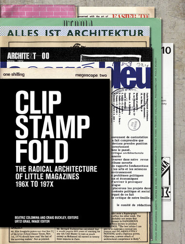 Clip Stamp Fold The Radical Architecture Of Little Magazines 196x To 197x Beatriz Colomina Craig Buckley