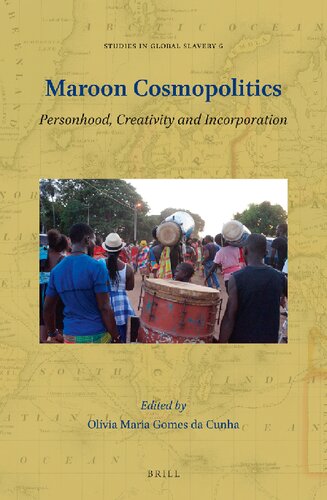 Maroon Cosmopolitics Personhood Creativity And Incorporation 6 Studies In Global Slavery Olvia Maria Gomes Da Cunha