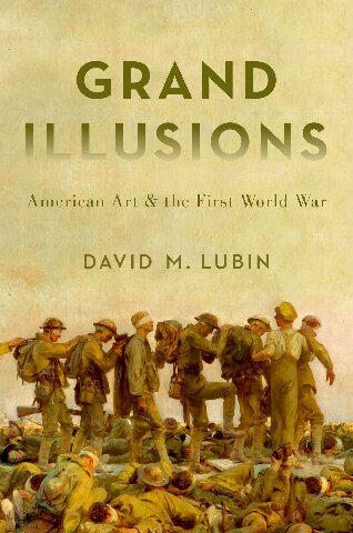 Grand Illusions American Art And The First World War Illustrated David Lubin