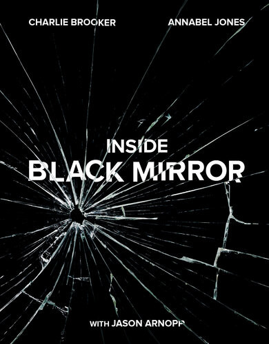Inside Black Mirror 1st Charlie Brooker Annabel Jones Jason Arnopp