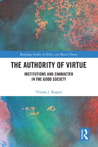 The Authority Of Virtue Institutions And Character In The Good Society Tristan J Rogers