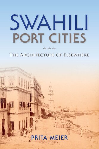 Swahili Port Cities The Architecture Of Elsewhere Sandy Prita Meier