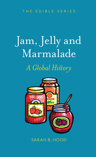 Jam Jelly And Marmalade A Global History Sarah B Hood
