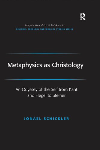 Metaphysics As Christology An Odyssey Of The Self From Kant And Hegel To Steiner Jonael Schickler Fraser Watts