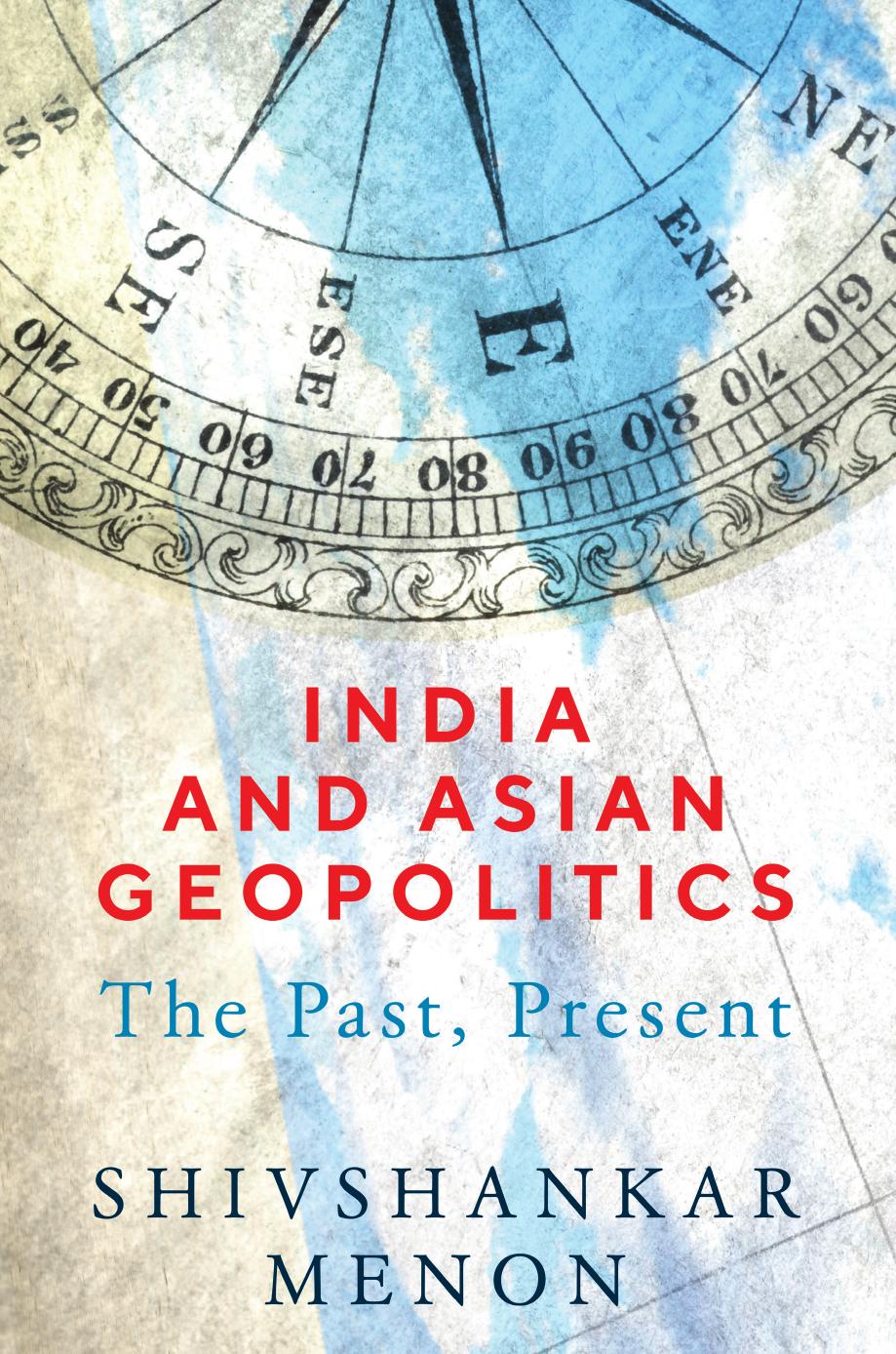 India And Asian Geopolitics The Past Present Shivshankar Menon
