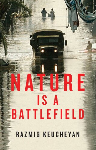 Nature Is A Battlefield Towards A Political Ecology Razmig Keucheyan