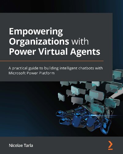 Empowering Organizations With Power Virtual Agents A Practical Guide To Building Intelligent Chatbots With Microsoft Power Platform Nicolae Tarla