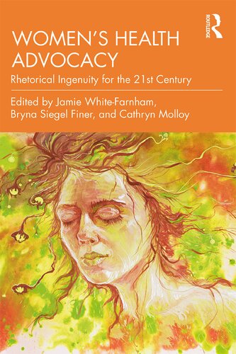 Womens Health Advocacy Rhetorical Ingenuity For The 21st Century 1st Edition Jamie Whitefarnham Editor