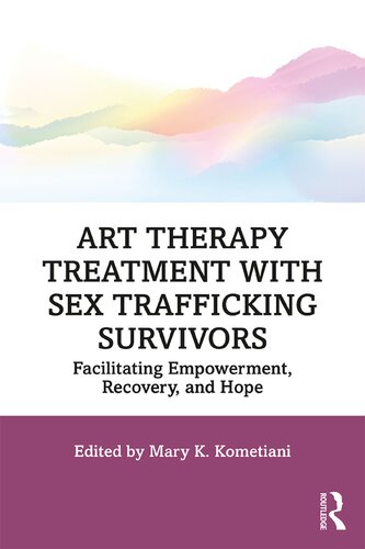 Art Therapy Treatment With Sex Trafficking Survivors Facilitating Empowerment Recovery And Hope Mary K Kometiani