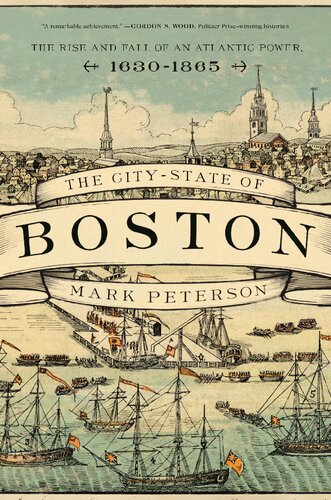 The Citystate Of Boston The Rise And Fall Of An Atlantic Power 16301865 Mark Peterson