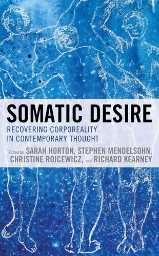 Somatic Desire Recovering Corporeality In Contemporary Thought Sarah Horton Editor