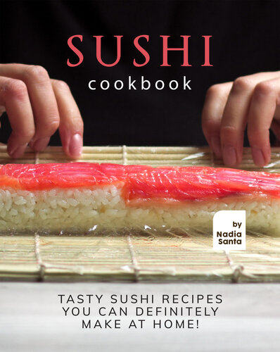 Sushi Cookbook Tasty Sushi Recipes You Can Definitely Make At Home 1st Edition Nadia Santa