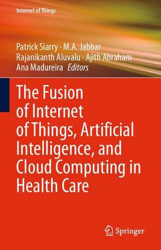 The Fusion Of Internet Of Things Artificial Intelligence And Cloud Computing In Health Care 1st Ed 2021 Patrick Siarry Editor