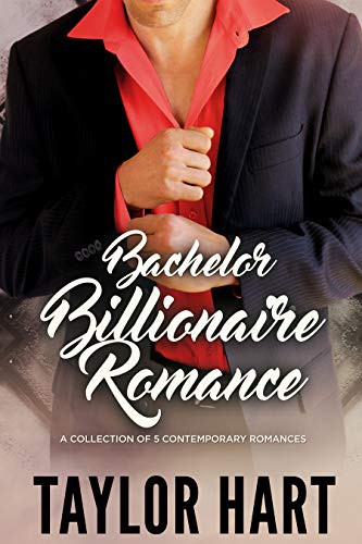Bachelor Billionaire Romance A Collection Of 5 Contemporary Romances Taylor Hart
