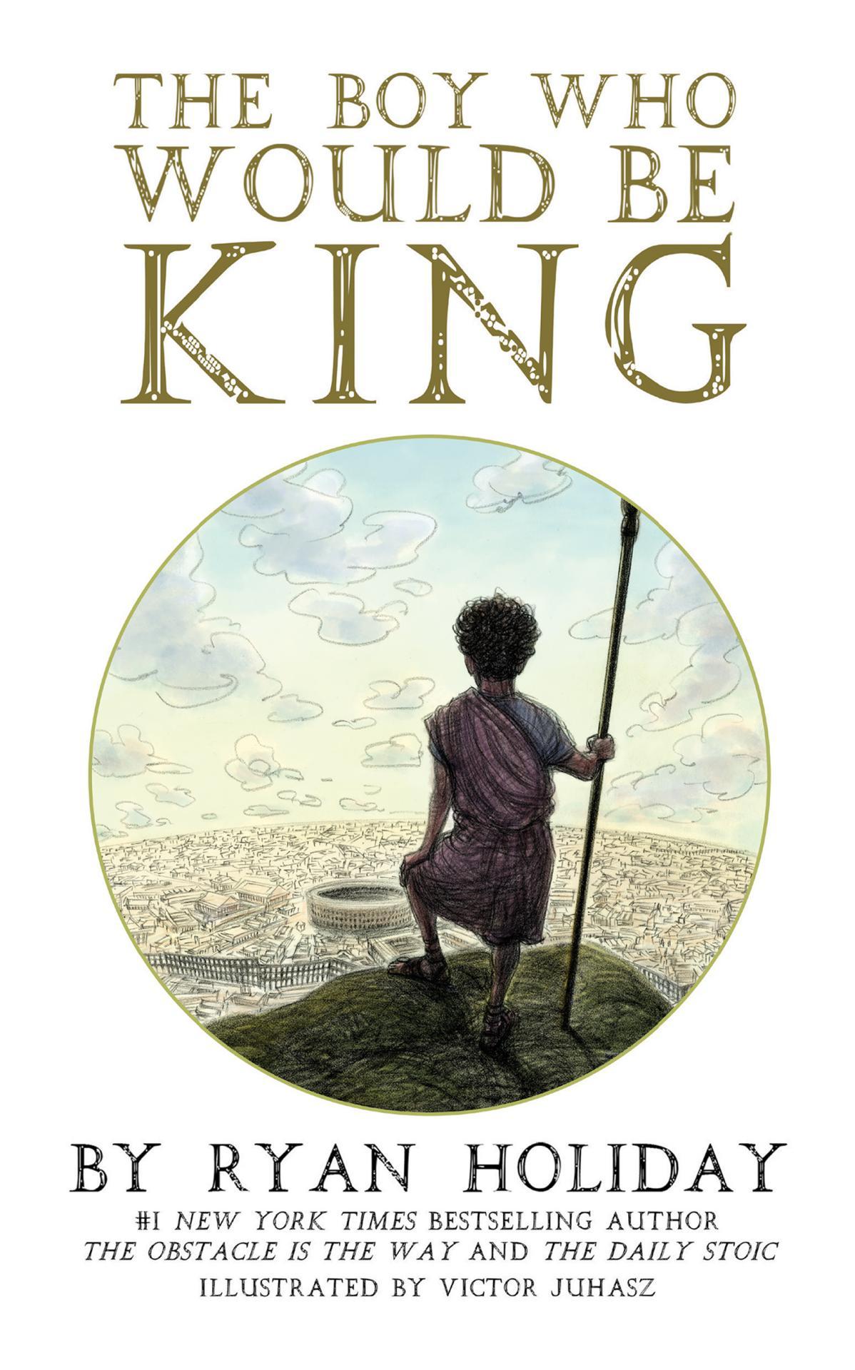 The Boy Who Would Be King Ryan Holiday