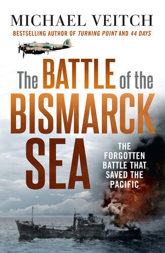 The Battle Of The Bismarck Sea The Forgotten 1943 Air Battle That Saved The Pacific 1st Edition Michael Veitch