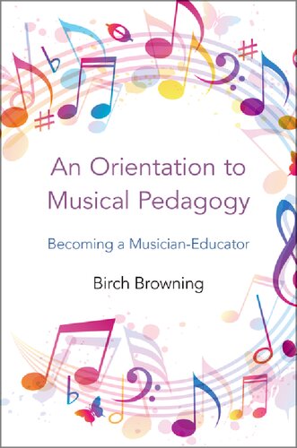 An Orientation To Musical Pedagogy Becoming A Musicianeducator Illustrated Birch P Browning