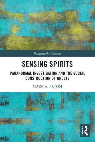 Sensing Spirits Paranormal Investigation And The Social Construction Of Ghosts Marc A Eaton