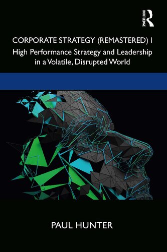 Corporate Strategy Remastered I High Performance Strategy And Leadership In A Volatile Disrupted World 1st Edition Paul Hunter