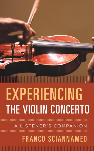 Experiencing The Violin Concerto A Listeners Companion 1st Edition Franco Sciannameo