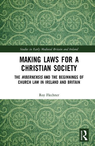 Making Laws For A Christian Society The Hibernensis And The Beginnings Of Church Law In Ireland And Britain Roy Flechner